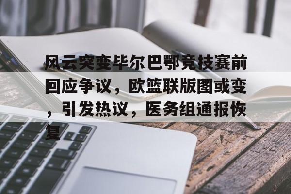 九游PC版-风云突变毕尔巴鄂竞技赛前回应争议，欧篮联版图或变，引发热议，医务组通报恢复的简单介绍